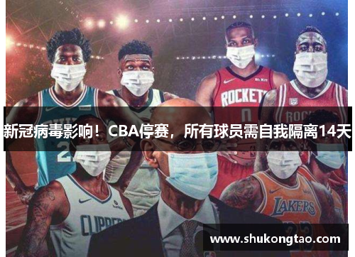 新冠病毒影响！CBA停赛，所有球员需自我隔离14天