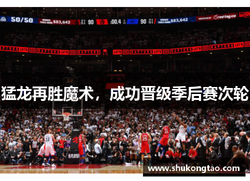 猛龙再胜魔术，成功晋级季后赛次轮