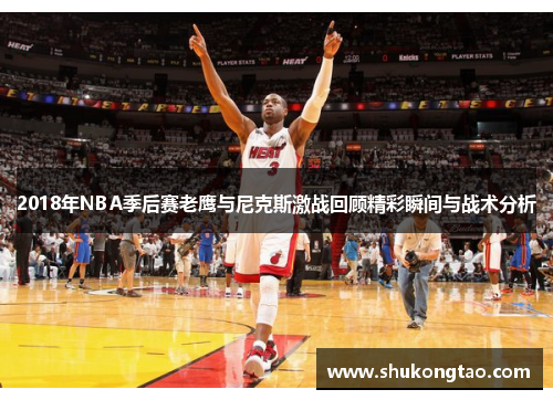 2018年NBA季后赛老鹰与尼克斯激战回顾精彩瞬间与战术分析