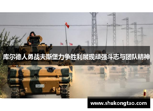 库尔德人勇战夫斯堡力争胜利展现顽强斗志与团队精神